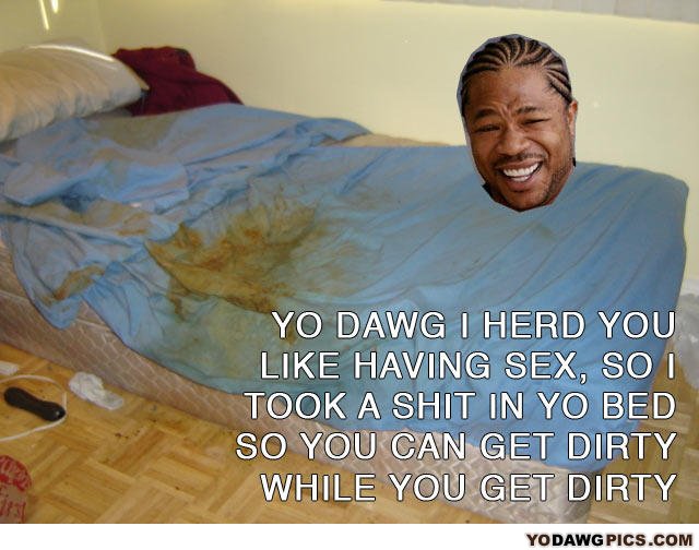 Yo Dawg Pics Dirty Sheets